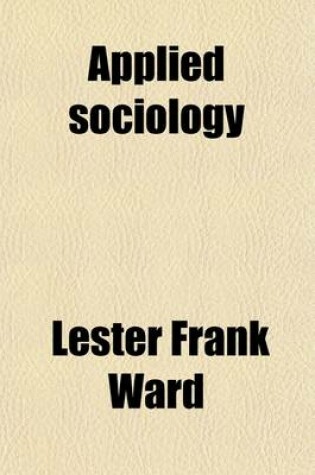 Cover of Applied Sociology; A Treatise on the Conscious Improvement of Society by Society