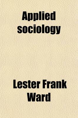 Book cover for Applied Sociology; A Treatise on the Conscious Improvement of Society by Society