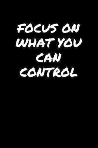 Cover of Focus On What You Can Control