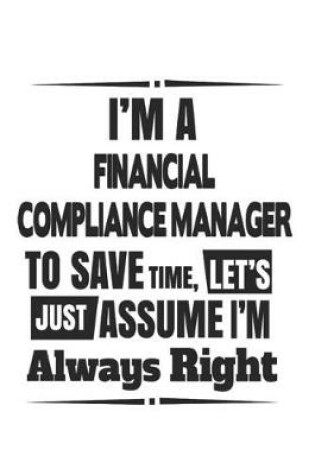 Cover of I'm A Financial Compliance Manager To Save Time, Let's Just Assume I'm Always Right