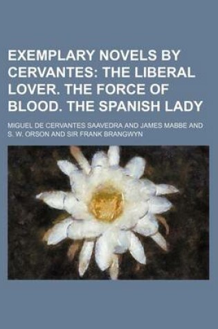 Cover of Exemplary Novels by Cervantes; The Liberal Lover. the Force of Blood. the Spanish Lady