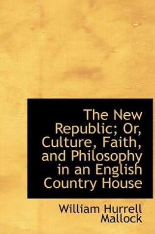 Cover of The New Republic; Or, Culture, Faith, and Philosophy in an English Country House