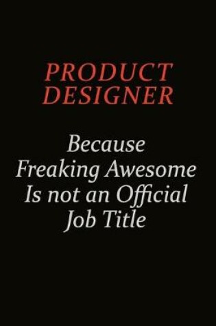 Cover of Product Designer Because Freaking Awesome Is Not An Official Job Title