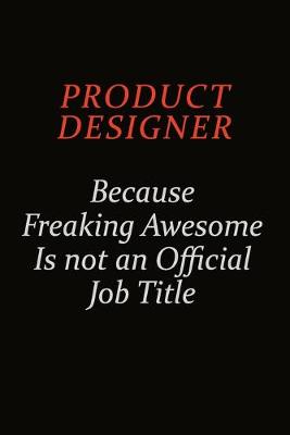 Book cover for Product Designer Because Freaking Awesome Is Not An Official Job Title