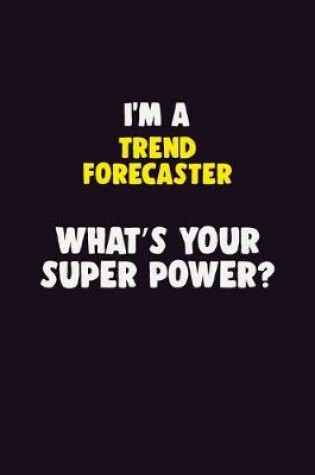 Cover of I'M A Trend Forecaster, What's Your Super Power?