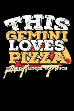 Cover of This Gemini Loves Pizza Maybe A Little Too Much Notebook