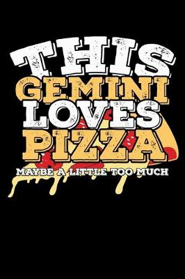 Book cover for This Gemini Loves Pizza Maybe A Little Too Much Notebook