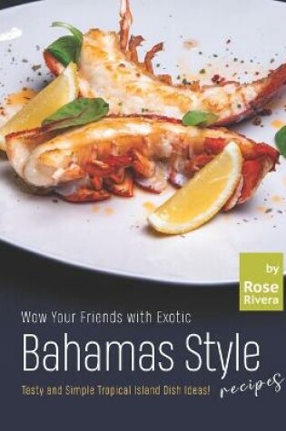 Cover of Wow Your Friends with Exotic Bahamas Style Recipes