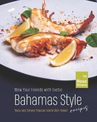 Book cover for Wow Your Friends with Exotic Bahamas Style Recipes