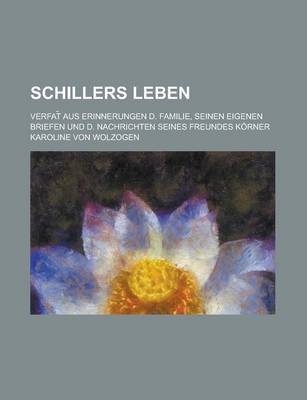 Book cover for Schillers Leben; Seinen Eigenen Briefen Und Den Nachrichten Seines Freundes Korner