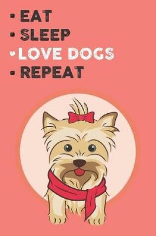 Cover of Eat Sleep Love Dogs Repeat