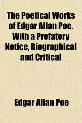 Book cover for The Poetical Works of Edgar Allan Poe. with a Prefatory Notice, Biographical and Critical