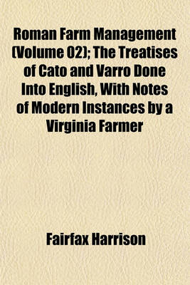 Book cover for Roman Farm Management (Volume 02); The Treatises of Cato and Varro Done Into English, with Notes of Modern Instances by a Virginia Farmer