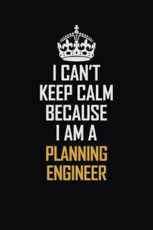 Cover of I Can't Keep Calm Because I Am A Planning Engineer