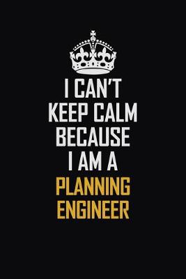 Book cover for I Can't Keep Calm Because I Am A Planning Engineer