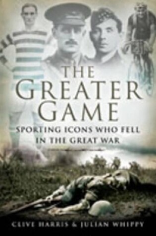 Cover of Greater Game: Sporting Icons Who Fell in the Great War