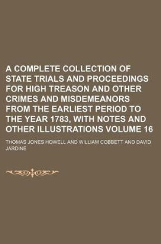 Cover of A Complete Collection of State Trials and Proceedings for High Treason and Other Crimes and Misdemeanors from the Earliest Period to the Year 1783, with Notes and Other Illustrations Volume 16