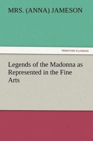 Cover of Legends of the Madonna as Represented in the Fine Arts