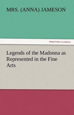 Book cover for Legends of the Madonna as Represented in the Fine Arts