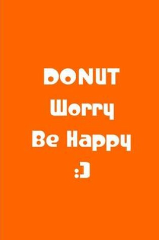 Cover of Donut Worry Be Happy - Orange Notebook / Journal / Extended Lined Pages / Matte