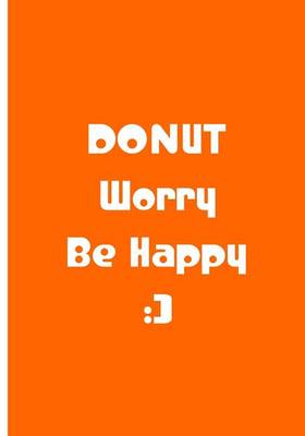 Book cover for Donut Worry Be Happy - Orange Notebook / Journal / Extended Lined Pages / Matte