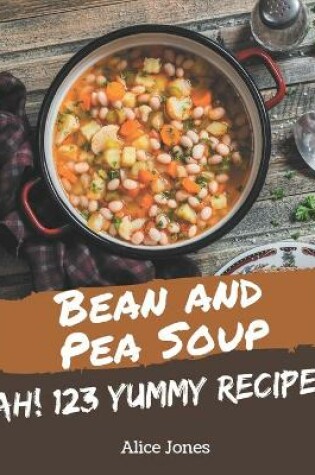 Cover of Ah! 123 Yummy Bean and Pea Soup Recipes