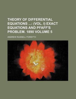 Book cover for Theory of Differential Equations Volume 5; (Vol. I) Exact Equations and Pfaff's Problem. 1890