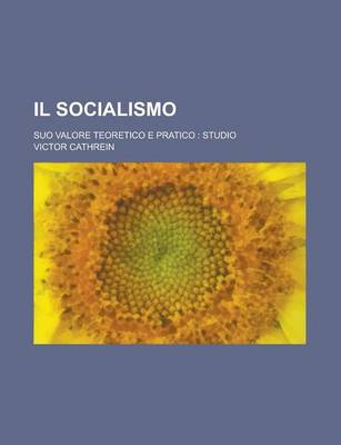 Book cover for Il Socialismo; Suo Valore Teoretico E Pratico