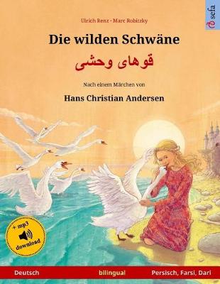 Book cover for Die Wilden Schwane - Khoo'haye Wahshee. Zweisprachiges Kinderbuch Nach Einem Marchen Von Hans Christian Andersen (Deutsch - Persisch/Farsi/Dari)