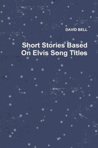 Cover of Short Stories Based on Elvis Song Titles