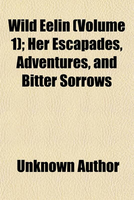 Book cover for Wild Eelin Volume 1; Her Escapades, Adventures, and Bitter Sorrows