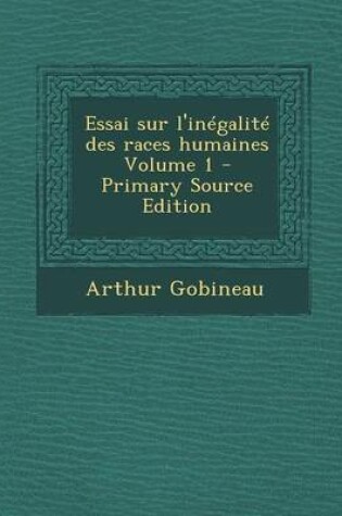 Cover of Essai Sur L'Inegalite Des Races Humaines Volume 1 - Primary Source Edition