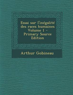 Book cover for Essai Sur L'Inegalite Des Races Humaines Volume 1 - Primary Source Edition