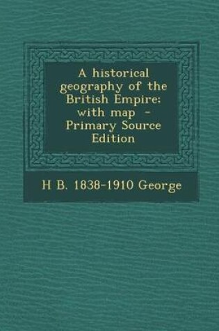 Cover of A Historical Geography of the British Empire; With Map