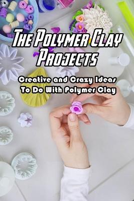 Book cover for The Polymer Clay Projects