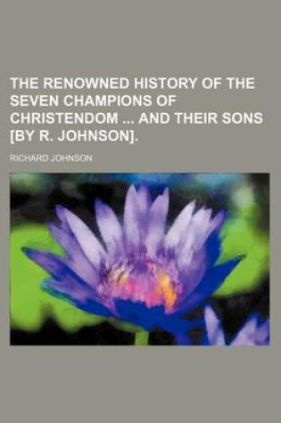 Cover of The Renowned History of the Seven Champions of Christendom and Their Sons [By R. Johnson].