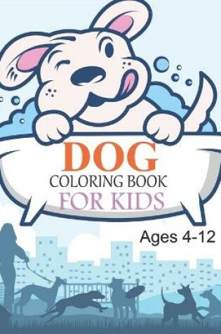 Cover of Dog Coloring Book For Kids Ages 4-12