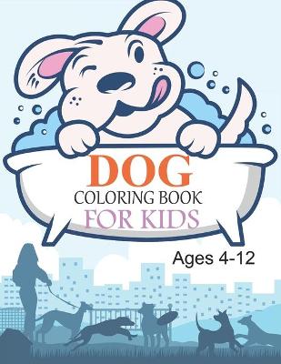 Book cover for Dog Coloring Book For Kids Ages 4-12