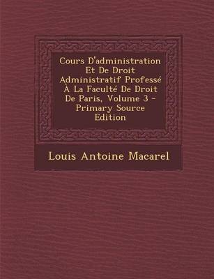 Book cover for Cours D'Administration Et de Droit Administratif Professe a la Faculte de Droit de Paris, Volume 3 - Primary Source Edition