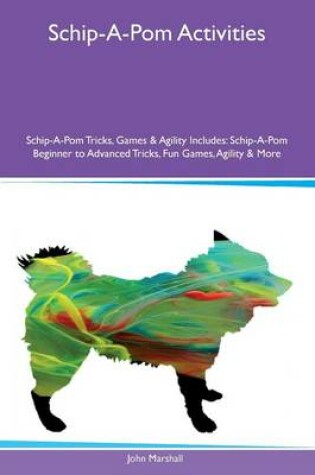Cover of Schip-A-Pom Activities Schip-A-Pom Tricks, Games & Agility Includes
