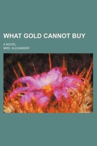 Cover of What Gold Cannot Buy; A Novel