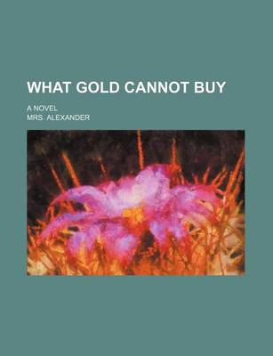 Book cover for What Gold Cannot Buy; A Novel