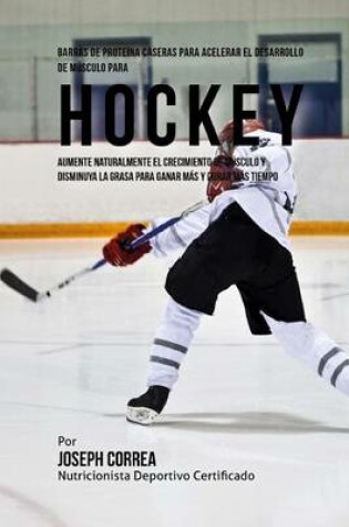 Cover of Barras de Proteina Caseras para Acelerar el Desarrollo de Musculo para Hockey