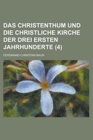 Cover of Das Christenthum Und Die Christliche Kirche Der Drei Ersten Jahrhunderte (4)