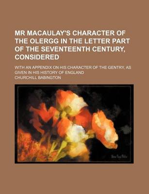 Book cover for MR Macaulay's Character of the Olergg in the Letter Part of the Seventeenth Century, Considered; With an Appendix on His Character of the Gentry, as G