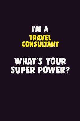 Book cover for I'M A Travel Consultant, What's Your Super Power?