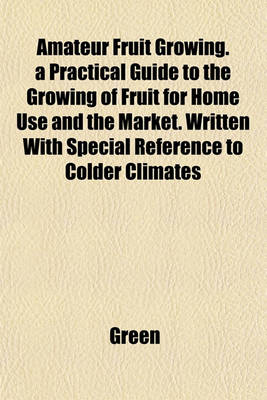 Book cover for Amateur Fruit Growing. a Practical Guide to the Growing of Fruit for Home Use and the Market. Written with Special Reference to Colder Climates