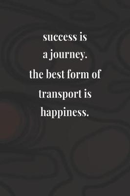 Book cover for Success Is A Journey The Best Form Of Transport Is Happiness