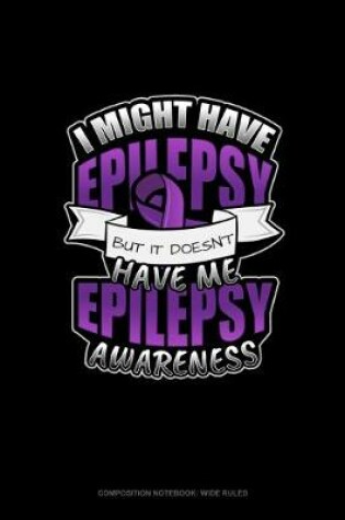 Cover of I Might Have Epilepsy But It Doesn't Have Me Epilepsy Awareness