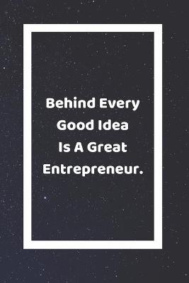 Book cover for Behind Every Good Idea Is A Great Entrepreneur